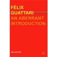 Felix Guattari An Aberrant Introduction by Genosko, Gary, 9780826460349