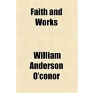 Faith and Works by O'conor, William Anderson, 9781154500349