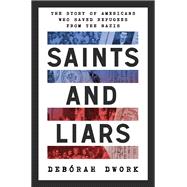 Saints and Liars The Story of Americans Who Saved Refugees from the Nazis by Dwork, Debrah, 9781324020349