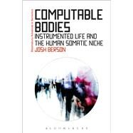 Computable Bodies Instrumented Life and the Human Somatic Niche by Berson, Josh, 9781472530349