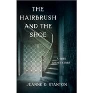 Thehairbrush and the Shoe by Stanton, Jeanne D., 9781684630349