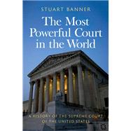 The Most Powerful Court in the World A History of the Supreme Court of the United States by Banner, Stuart, 9780197780350