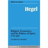 Hegel: Religion, Economics, and the Politics of Spirit, 1770–1807 by Laurence Dickey, 9780521330350