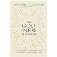 The God of New Beginnings by Cowles, Rob; Roberts, Matt; Merrill, Dean (CON), 9780785220350