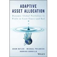 Adaptive Asset Allocation Dynamic Global Portfolios to Profit in Good Times - and Bad by Butler, Adam; Philbrick, Michael; Gordillo, Rodrigo, 9781119220350