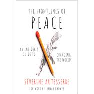 The Frontlines of Peace An Insider's Guide to Changing the World by Autesserre, Séverine; Gbowee, Leymah, 9780197530351