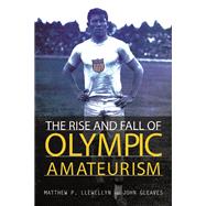 The Rise and Fall of Olympic Amateurism by Llewellyn, Matthew P.; Gleaves, John, 9780252040351