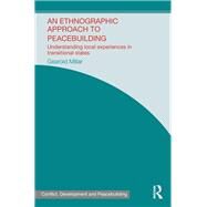 An Ethnographic Approach to Peacebuilding: Understanding Local Experiences in Transitional States by Millar; Gearoid, 9780415870351