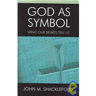 God as Symbol What Our Beliefs Tell Us by Shackleford, John M., 9780761830351