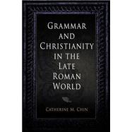 Grammar and Christianity in the Late Roman World by Chin, Catherine M., 9780812240351