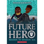 Mission to Shadow Sea (Future Hero #2) by Blackwood, Remi, 9781338790351