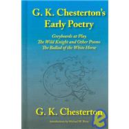 G. K. Chesterton's Early Poetry: Greybeards At Play, The Wild Knight And Other Stories, The Ballad Of The White Horse by Chesterton, G. K., 9781587420351