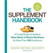 The Supplement Handbook A Trusted Expert's Guide to What Works & What's Worthless for More Than 100 Conditions by Moyad, Mark; Lee, Janet, 9781623360351