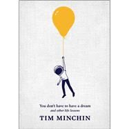 You Don't Have to Have a Dream And Other Life Lessons by Minchin, Tim; Rae, Andrew, 9781668080351