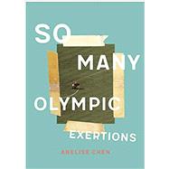 So Many Olympic Exertions by Chen, Anelise, 9781885030351