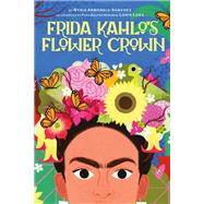 Frida Kahlo's Flower Crown A Picture Book by Armendia-Snchez, Nydia; Lora, Loris, 9781949480351