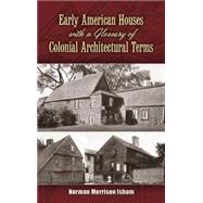 Early American Houses With A Glossary of Colonial Architectural Terms by Isham, Norman Morrison, 9780486460352
