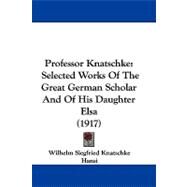 Professor Knatschke : Selected Works of the Great German Scholar and of His Daughter Elsa (1917) by Knatschke, Wilhelm Siegfried; Hansi; Crewe, R. L., 9781104420352