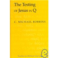 The Testing of Jesus in Q by Robbins, C. Michael, 9781433100352