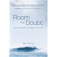 Room for Doubt How Uncertainty Can Deepen Your Faith by Young, Ben, 9781434710352