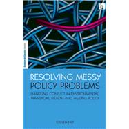 Resolving Messy Policy Problems: Handling Conflict in Environmental, Transport, Health and Ageing Policy by Ney,Steven, 9780415850353