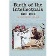 Birth of the Intellectuals 1880-1900 by Charle, Christophe, 9780745690353