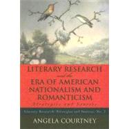 Literary Research and the Era of American Nationalism and Romanticism Strategies and Sources by Courtney, Angela, 9780810860353