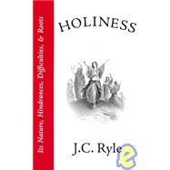 Holiness : Its Nature, Difficulties, Hindrances, and Roots by Ryle, John Charles, 9780967760353
