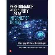 Performance and Security for the Internet of Things: Emerging Wireless Technologies by Shajaiah, Haya; Abdelhadi, Ahmed; Clancy, Charles, 9781260460353