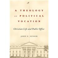 A Theology of Political Vocation by Senior, John E., 9781481300353
