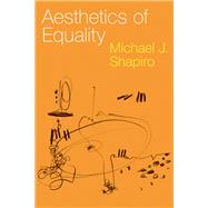 Aesthetics of Equality by Shapiro, Michael J., 9780197670354