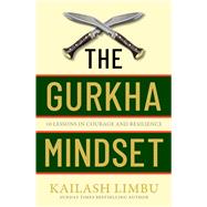 The Gurkha Mindset 10 Lessons in Courage and Resilience by Limbu, Captain Kailash, 9780349440354
