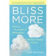 Bliss More How to Succeed in Meditation Without Really Trying by WATKINS, LIGHT, 9780399180354