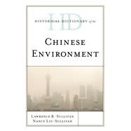Historical Dictionary of the Chinese Environment by Sullivan, Lawrence R.; Liu-Sullivan, Nancy Y., 9781538120354