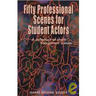 Fifty Professional Scenes for Student Actors : A Collection of Short Two-Person Scenes by Kluger, Garry Michael, 9781566080354