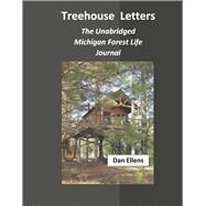 Treehouse Letters The Unabridged Michigan Forest Life Journal by Ellens, Dan, 9781667820354