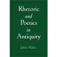 Rhetoric and Poetics in Antiquity by Walker, Jeffrey, 9780195130355