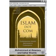 Islam Dot Com Contemporary Islamic Discourses in Cyberspace by el-Nawawy, Mohammed; Khamis, Sahar, 9780230600355