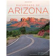Backroads of Arizona - Second Edition Along the Byways to Breathtaking Landscapes and Quirky Small Towns by Hinckley, Jim; James, Kerrick, 9780760350355