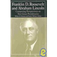 Franklin D.Roosevelt and Abraham Lincoln: Competing Perspectives on Two Great Presidencies: Competing Perspectives on Two Great Presidencies by Williams; Michael R, 9780765610355