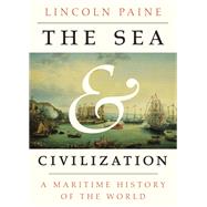 The Sea and Civilization A Maritime History of the World by Paine, Lincoln, 9781101970355