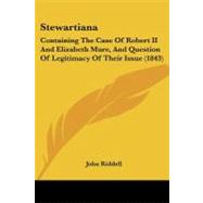 Stewartian : Containing the Case of Robert II and Elizabeth Mure, and Question of Legitimacy of Their Issue (1843) by Riddell, John, 9781437060355