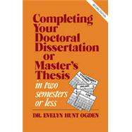 Completing Your Doctoral Dissertation/Master's Thesis in Two Semesters or Less by Ogden, Evelyn Hunt, 9781566760355