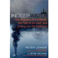 In Deep Water The Anatomy of a Disaster, the Fate of the Gulf, and Ending Our Oil Addiction by Deans, Bob; Lehner, Peter, 9781615190355