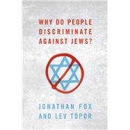 Why Do People Discriminate against Jews? by Fox, Jonathan; Topor, Lev, 9780197580356