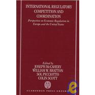 International Regulatory Competition and Coordination Perspectives on Economic Regulation in Europe and the United States by Bratton, William W.; McCahery, Joseph; Picciotto, Sol; Scott, Colin, 9780198260356