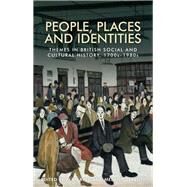 People, Places and Identities Themes in British Social and Cultural History, 1700s-1980s by Kidd, Alan; Tebbutt, Melanie, 9780719090356