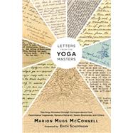 Letters from the Yoga Masters Teachings Revealed through Correspondence from Paramhansa Yogananda, Ramana Maharshi, Swami Sivananda, and Others by McConnell, Marion (Mugs); Schiffmann, Erich; Yogananda, Paramhansa; Maharshi, Ramana; Sivananda, Swami, 9781623170356