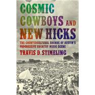 Cosmic Cowboys and New Hicks The Countercultural Sounds of Austin's Progressive Country Music Scene by Stimeling, Travis D., 9780190610357