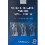 Greek Literature and the Roman Empire The Politics of Imitation by Whitmarsh, Tim, 9780199240357